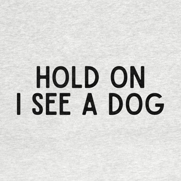 Hold On I See a Dog - Dog Quotes by BloomingDiaries